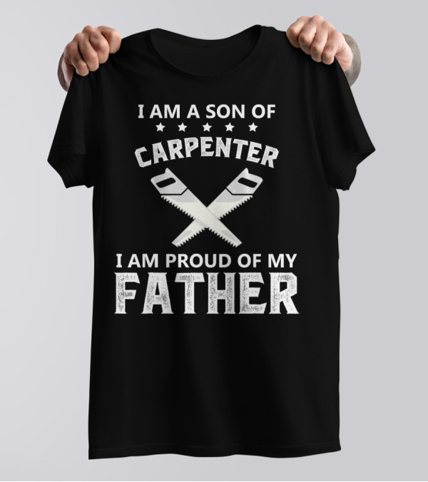 I Am A Son Of Carpenter I Am Proud Of My Father T-Shirt
