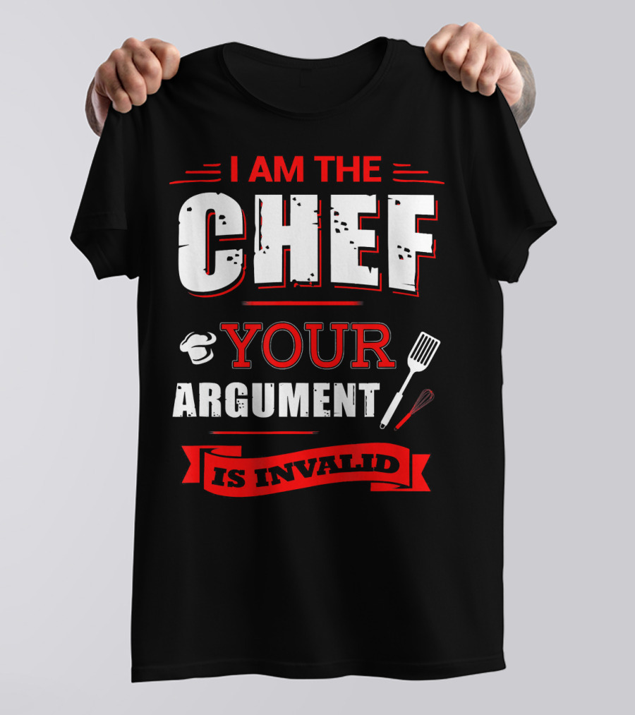 I Am The Chef Your Argument Is Invalid Cooking Spatula And Whisk T-Shirt