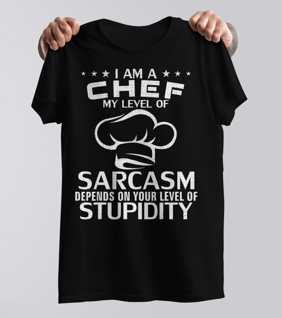 I Am A Chef My Level Of Sarcasm Depends On Your Level Of Stupidity T-Shirt