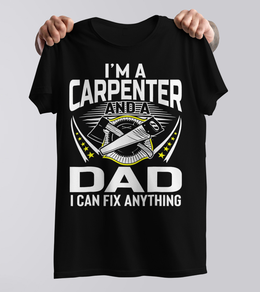 I'm A Carpenter And A Dad I Can Fix Anything Crossed Tools Star T-Shirt