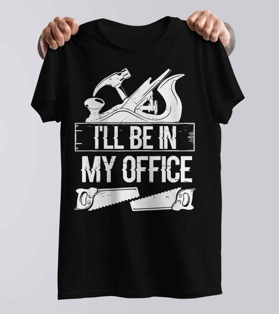 I'll Be In My Office Funny Handyman Woodworking Tools T-Shirt