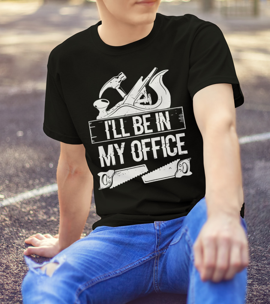 I'll Be In My Office Funny Handyman Woodworking Tools T-Shirt