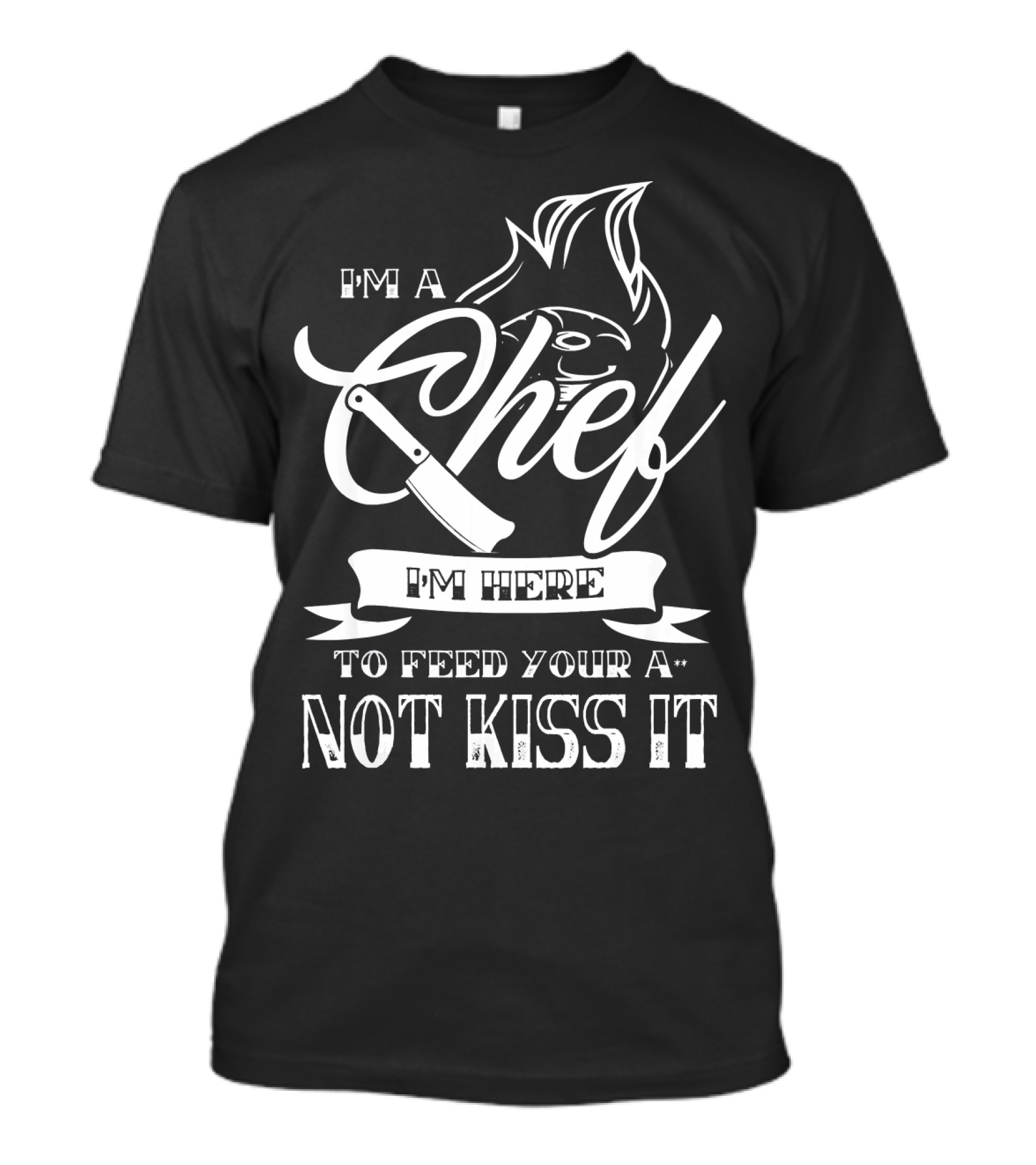 I'm A Chef I'm Here To Feed You Not Kiss It T-Shirt