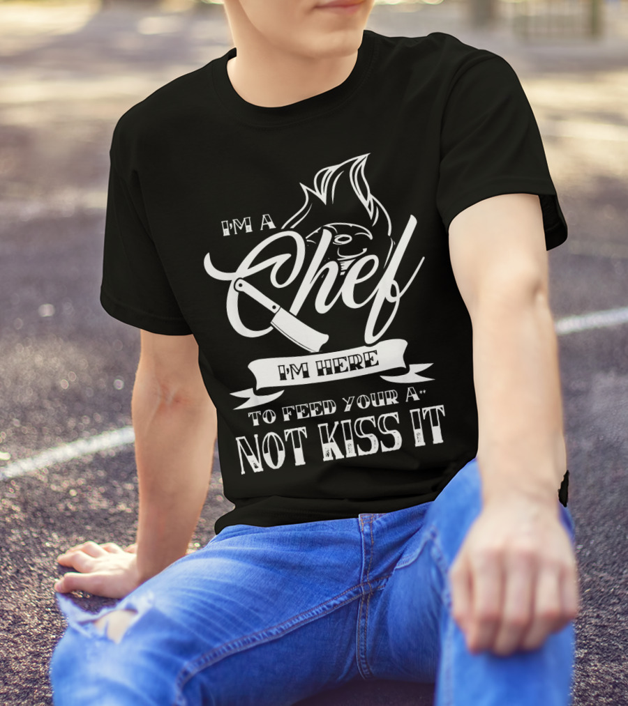 I'm A Chef I'm Here To Feed You Not Kiss It T-Shirt