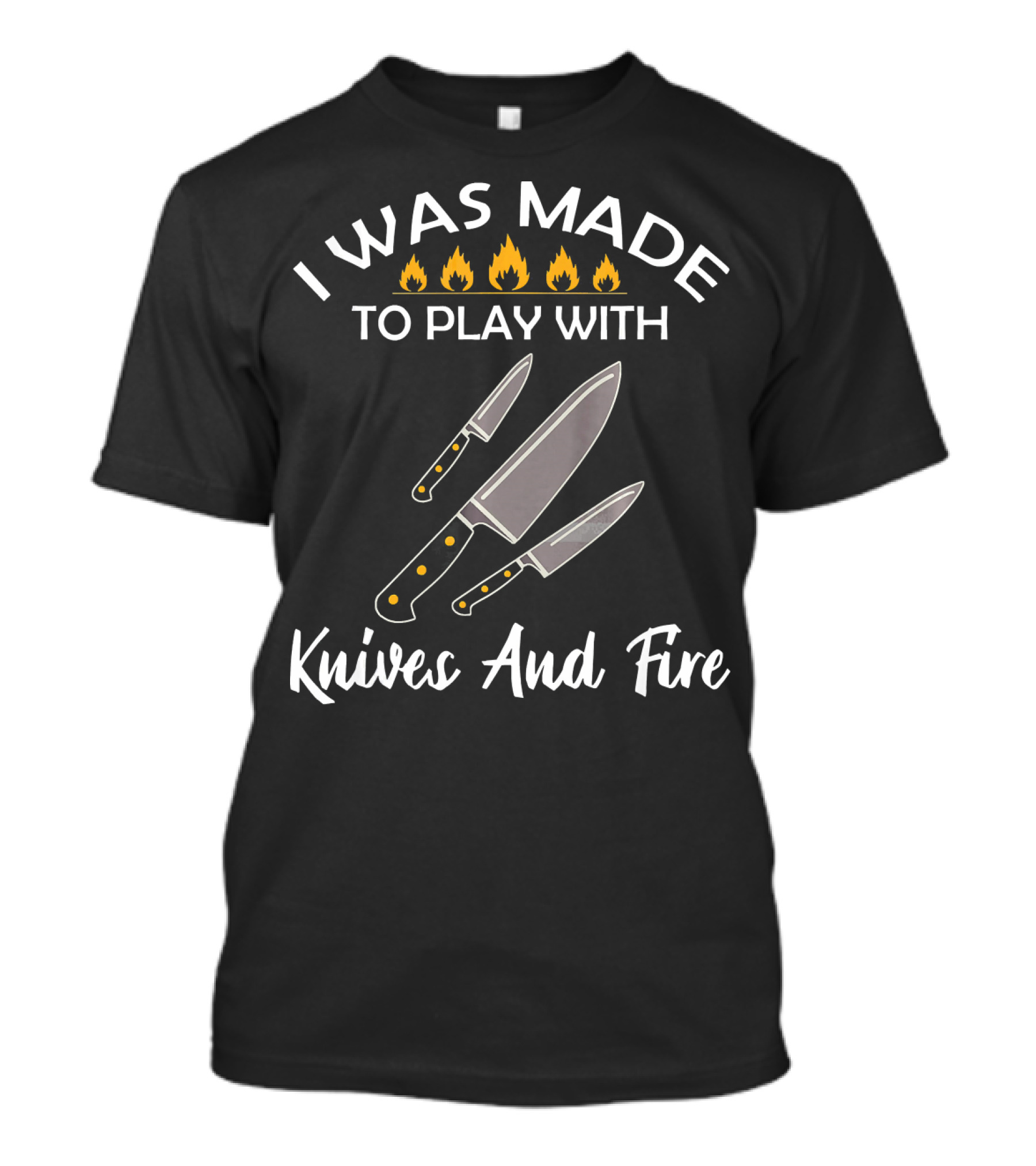 I Was Made To Play With Knives And Fire With Burning Flame Icons And Three Knives T-Shirt