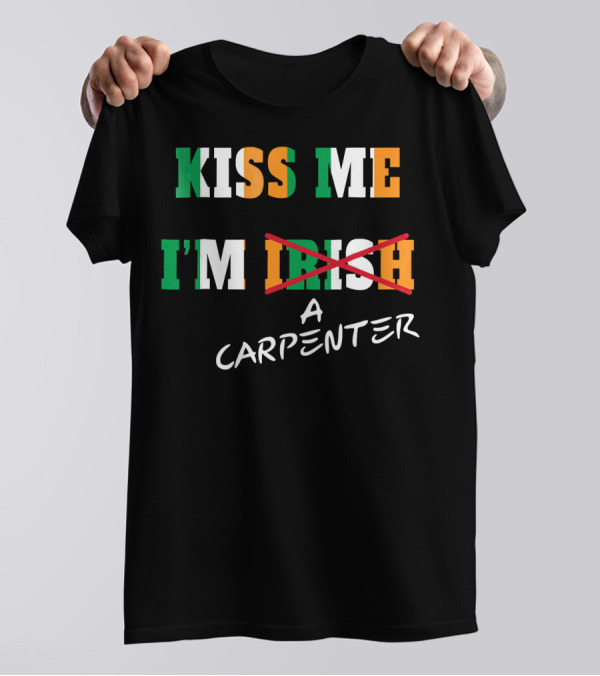 Kiss Me I'm A Carpenter Irish Text Crossed Out T-Shirt