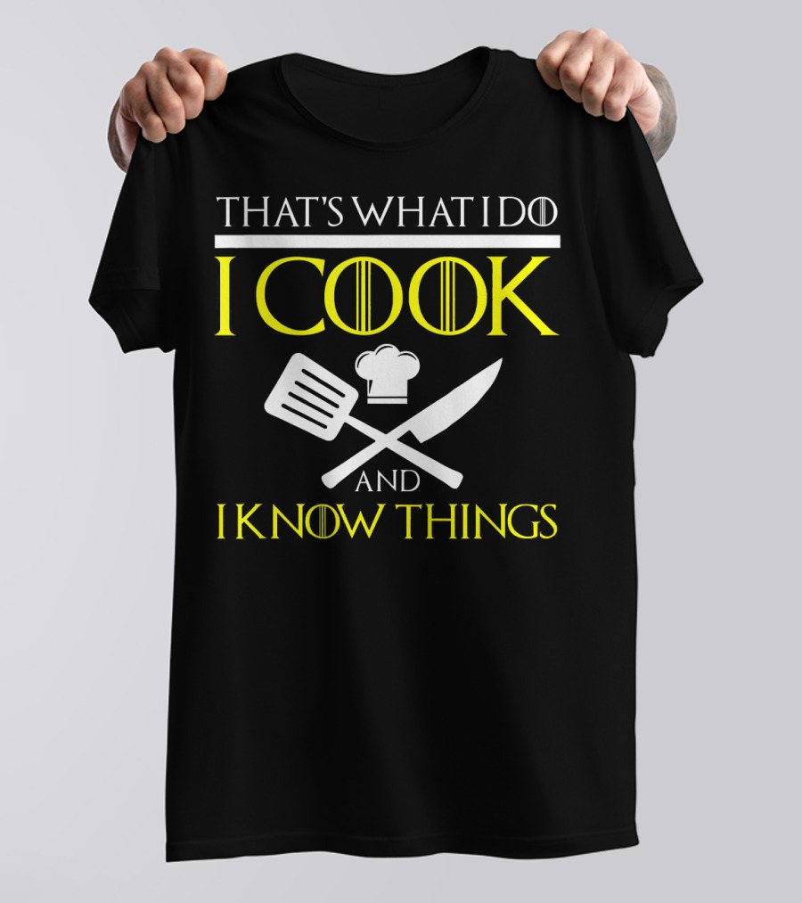 THAT'S WHAT I DO I COOK AND I KNOW THINGS Chef Hat Spatula Knife T-Shirt