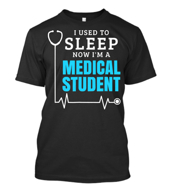 I Used To Sleep Now I'm A Medical Student Stethoscope Heartbeat T-Shirt