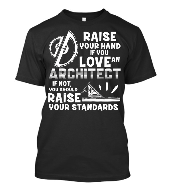 Raise Your Hand If You Love An Architect If Not You Should Raise Your Standards T-Shirt