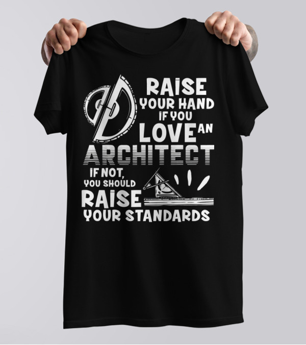 Raise Your Hand If You Love An Architect If Not You Should Raise Your Standards T-Shirt
