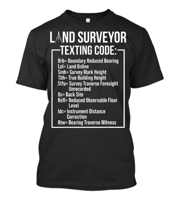 Land Surveyor Texting Code Funny Surveyor Shirt Brb Lol Smh Tbh Stfu Bs Rofl Idc Btw T-Shirt