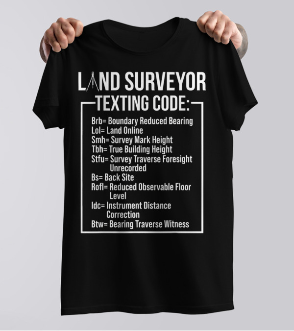 Land Surveyor Texting Code Funny Surveyor Shirt Brb Lol Smh Tbh Stfu Bs Rofl Idc Btw T-Shirt