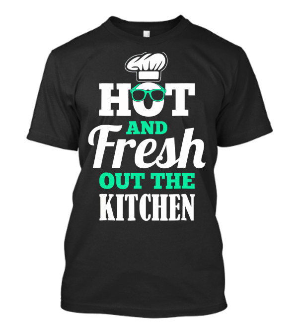 HOT AND FRESH OUT THE KITCHEN Chef Hat And Sunglasses T-Shirt
