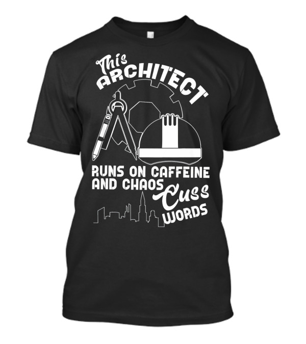 This Architect Runs On Caffeine Chaos Cuss Words T-Shirt