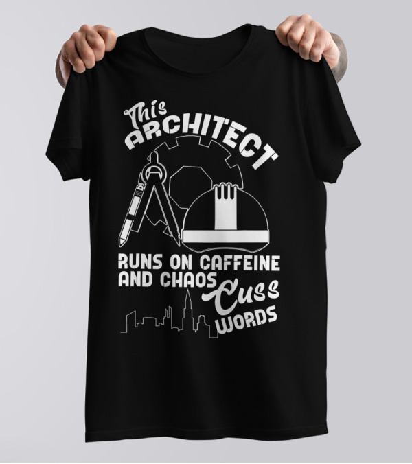 This Architect Runs On Caffeine Chaos Cuss Words T-Shirt
