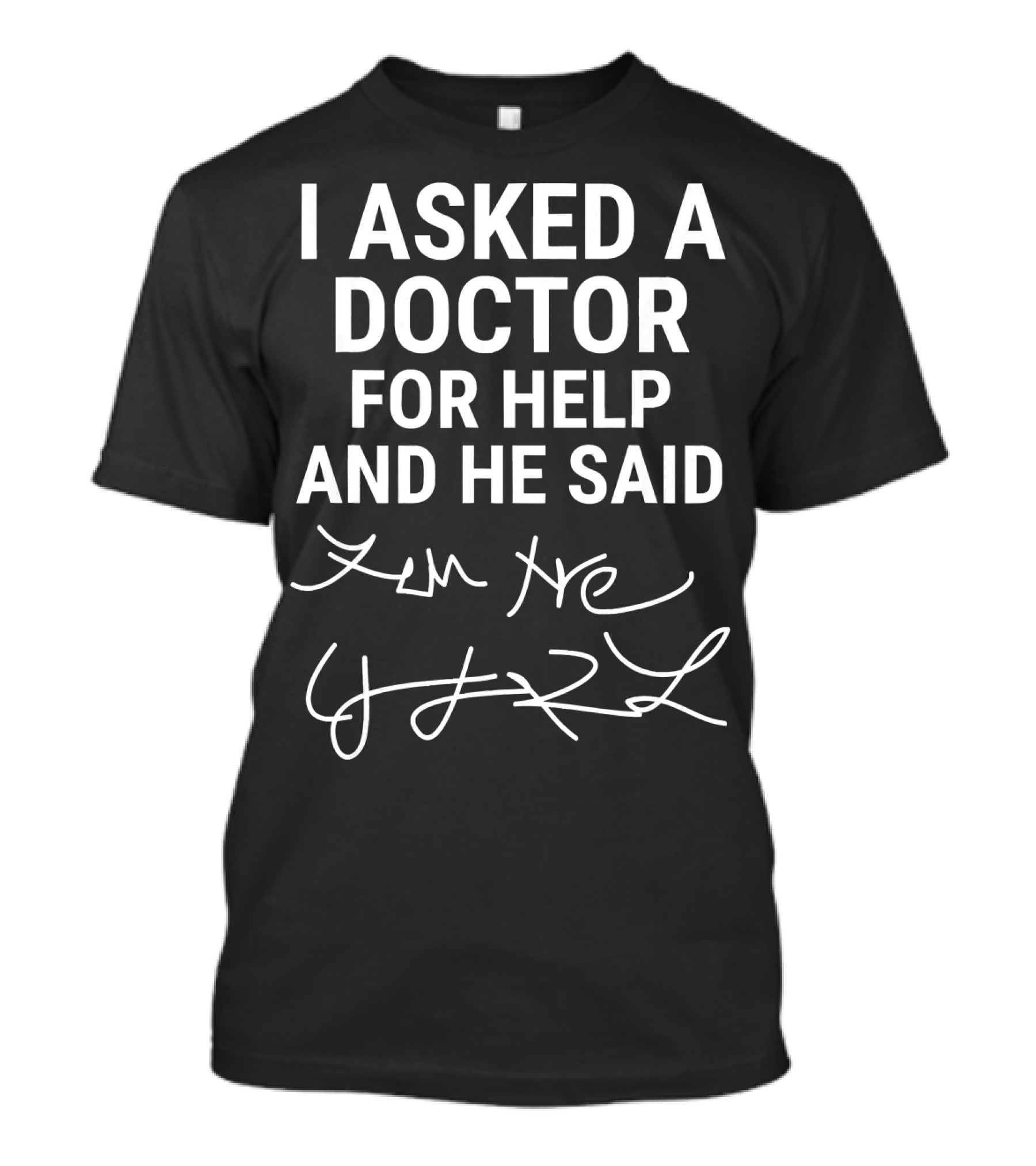 I Asked A Doctor For Help And He Said Zen He T-Shirt