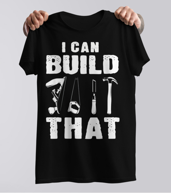 I Can Build That Carpenter Tools Woodworking T-Shirt
