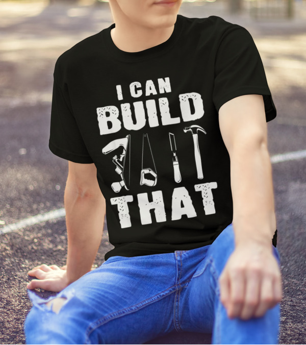 I Can Build That Carpenter Tools Woodworking T-Shirt