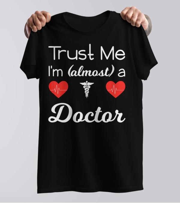 Trust Me I'm Almost A Doctor Medical School Future Doctor T-Shirt