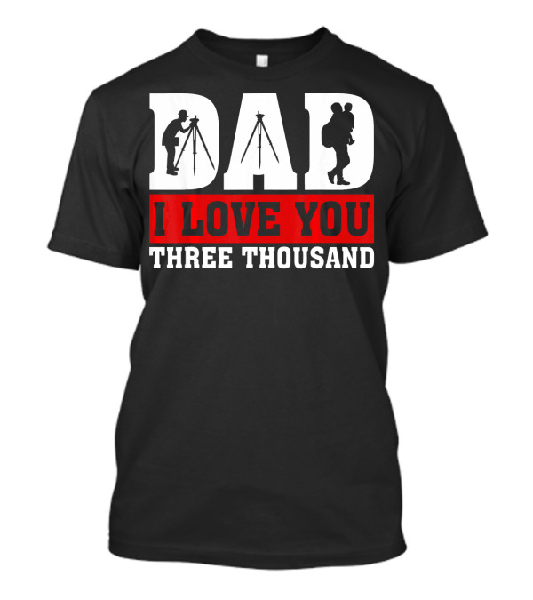 DAD I Love You Three Thousand Surveyor T-Shirt