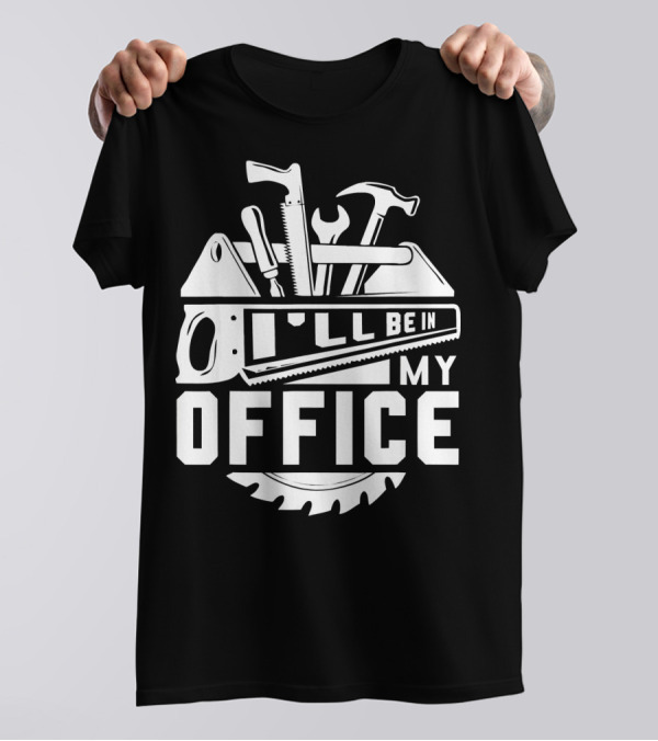 I'll Be In My Office Carpenter Tools Woodworker T-Shirt