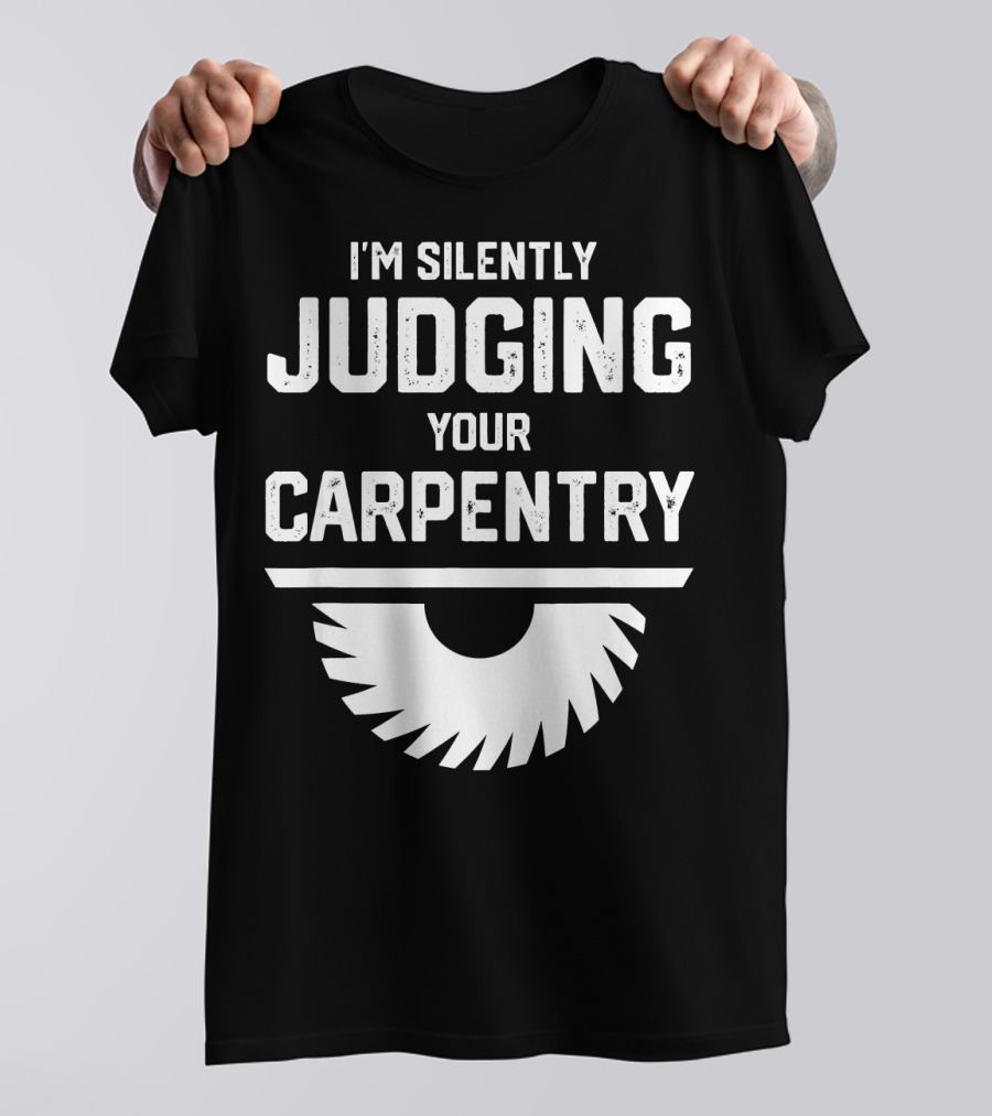 I'm Silently Judging Your Carpentry Saw Blade T-Shirt