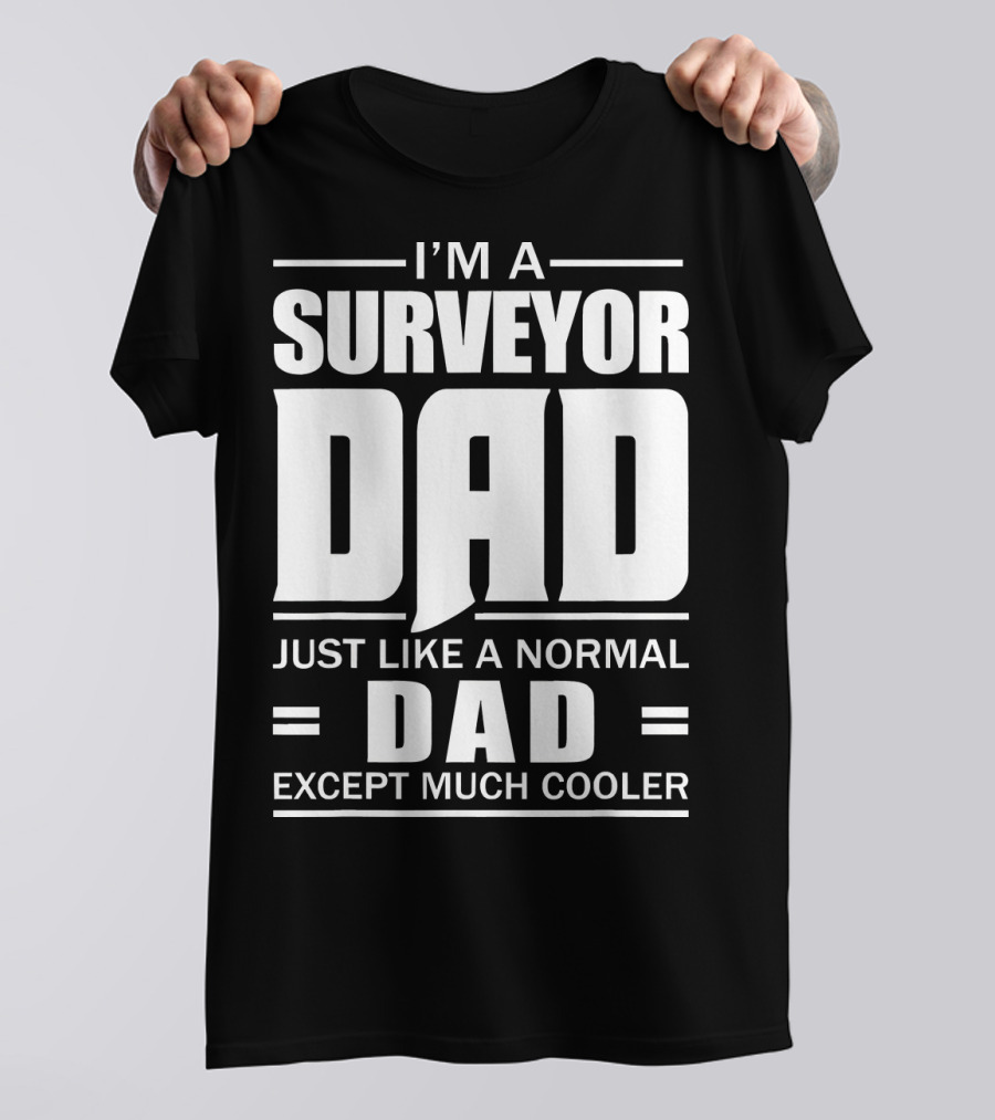 I'm A Surveyor Dad Just Like A Normal Dad Except Much Cooler T-Shirt