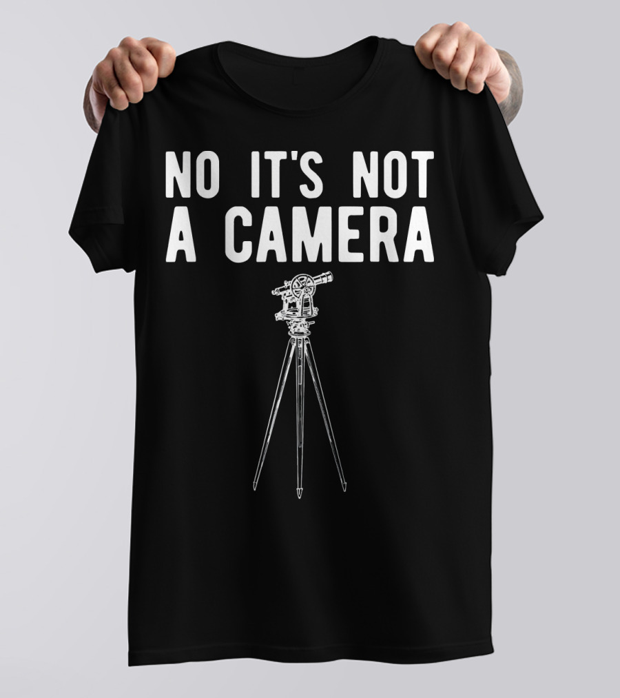 No It's Not A Camera Funny Surveyor Equipment T-Shirt