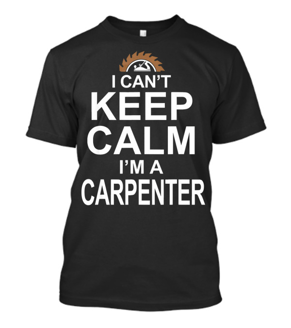 I Can't Keep Calm I'm A Carpenter Circular Saw Blade T-Shirt