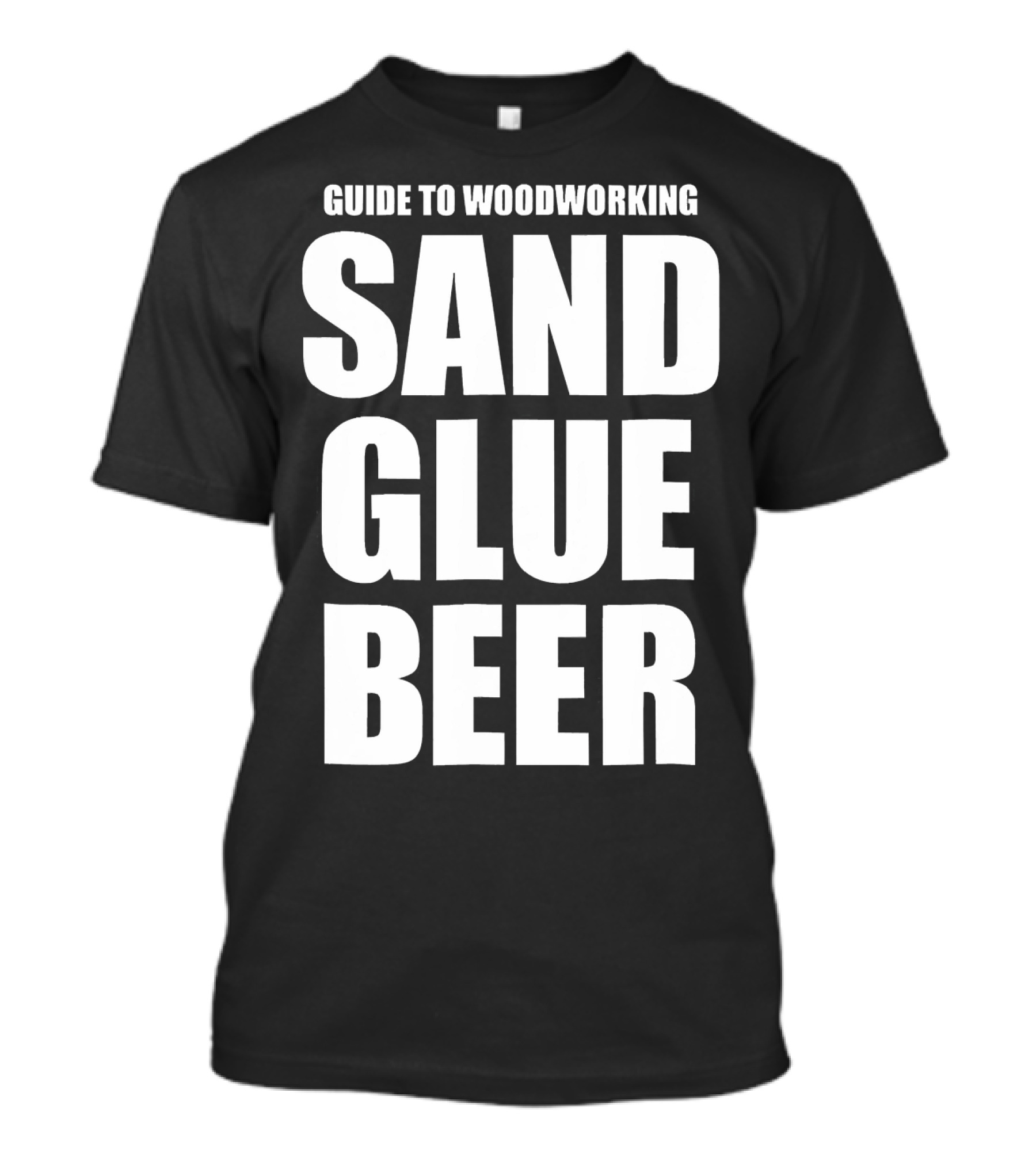 Guide To Woodworking Sand Glue Beer T-Shirt