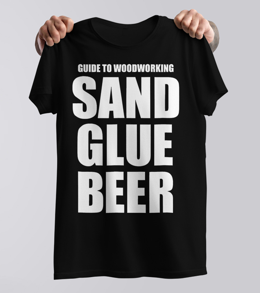 Guide To Woodworking Sand Glue Beer T-Shirt