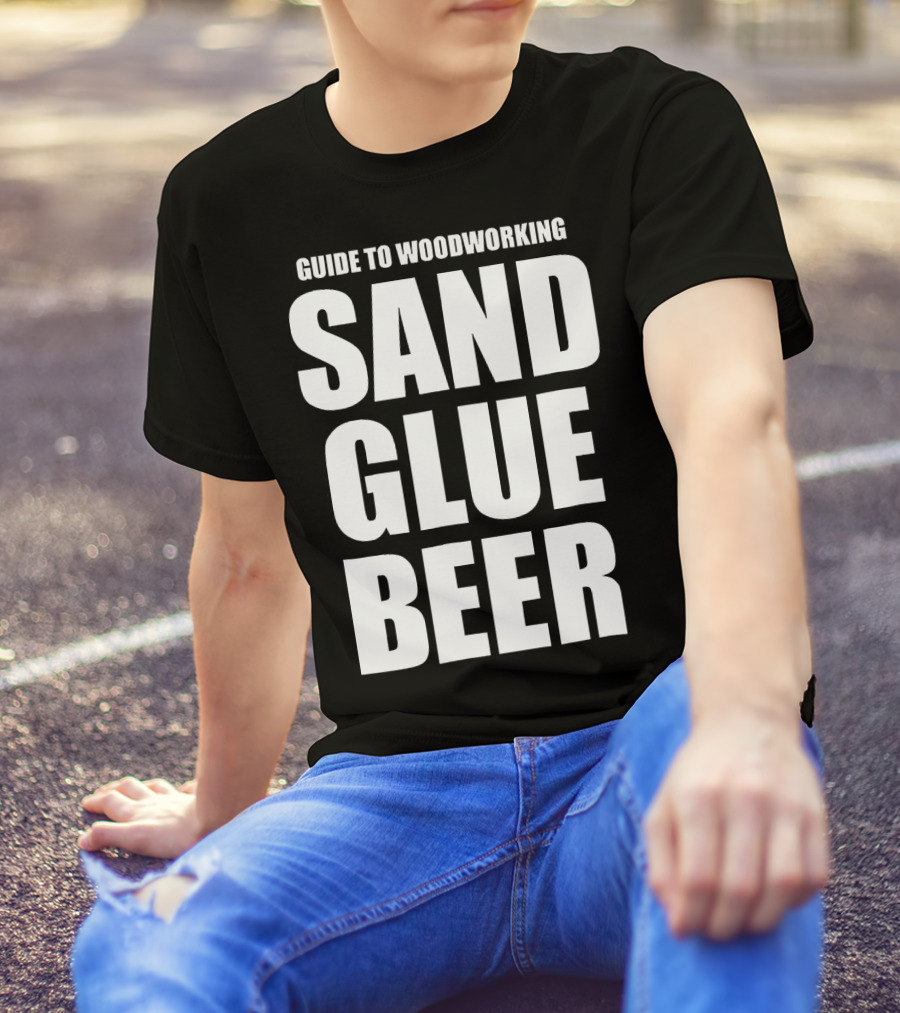 Guide To Woodworking Sand Glue Beer T-Shirt