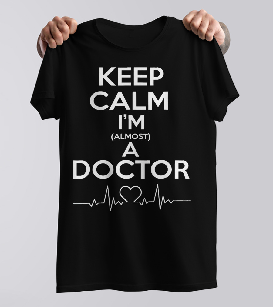 Keep Calm I'm Almost A Doctor With Heartbeat Line T-Shirt