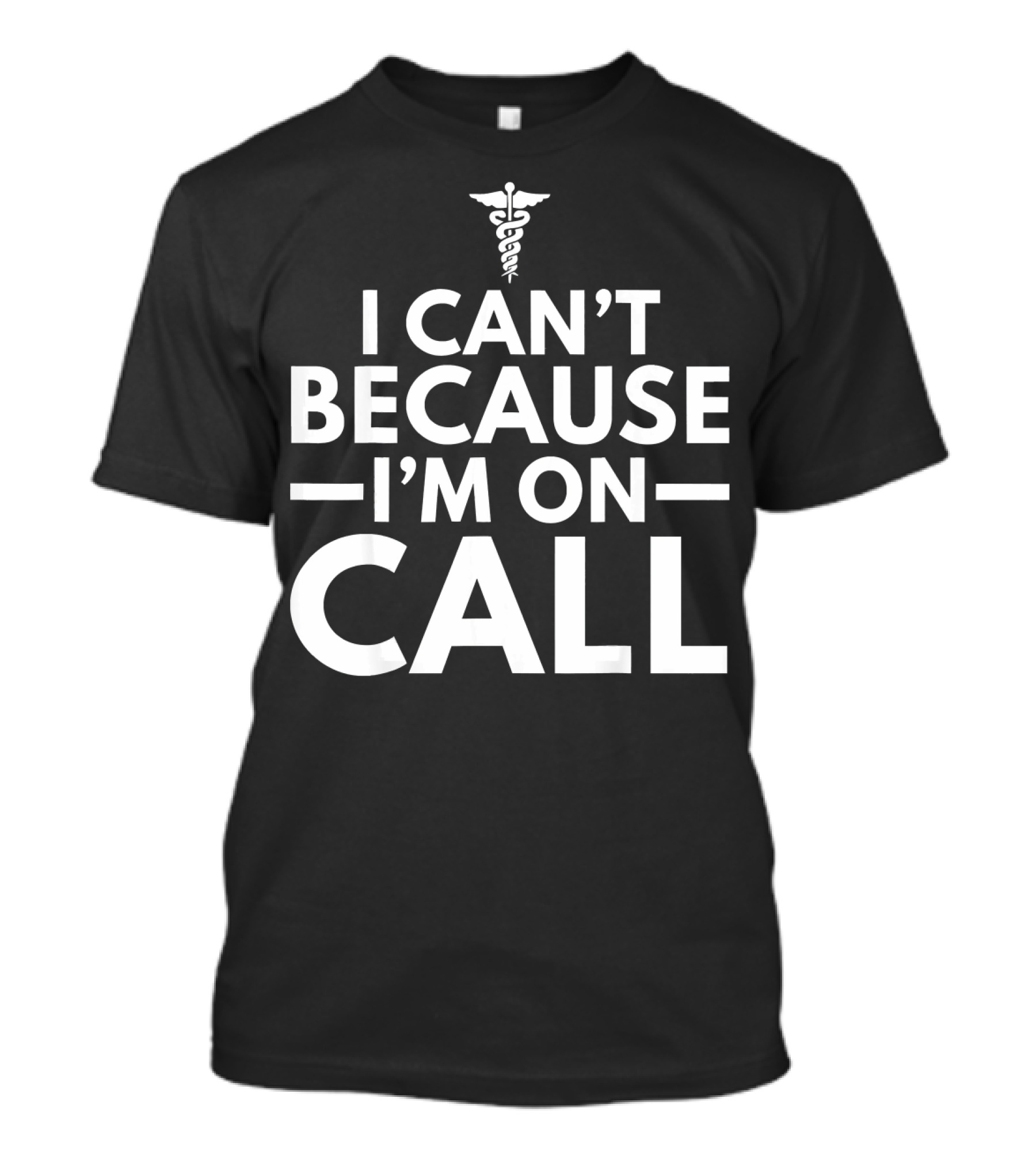 I Can't Because I'm On Call Caduceus Doctor Resident T-Shirt