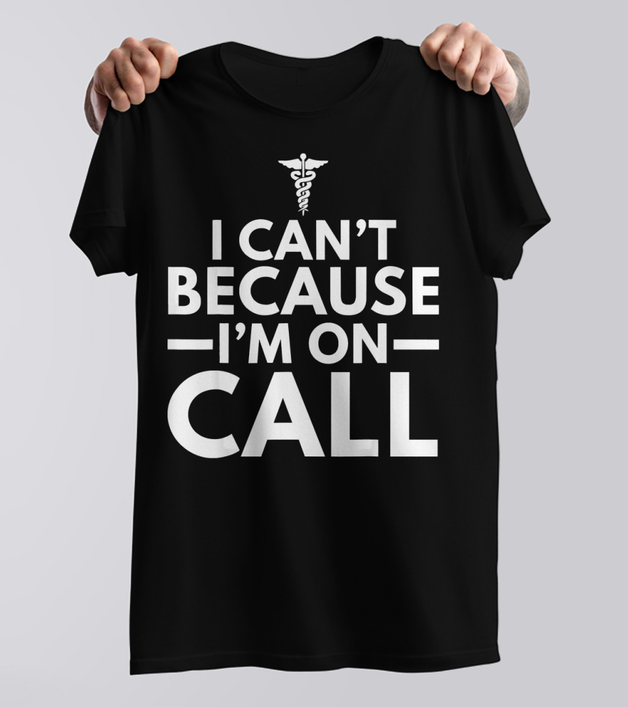 I Can't Because I'm On Call Caduceus Doctor Resident T-Shirt
