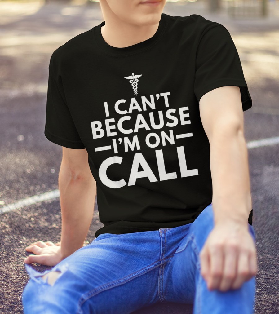 I Can't Because I'm On Call Caduceus Doctor Resident T-Shirt