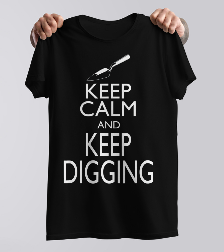 Keep Calm And Keep Digging Funny Archeology With Trowel T-Shirt