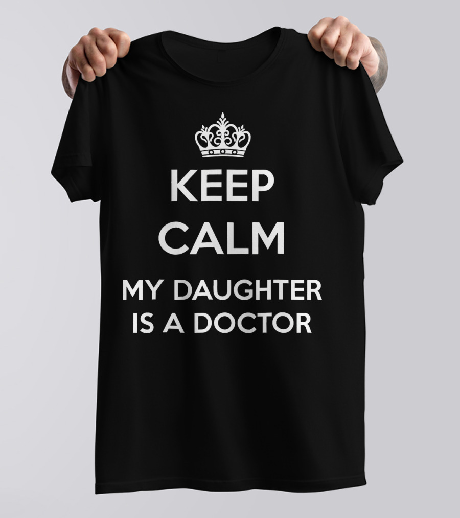 KEEP CALM MY DAUGHTER IS A DOCTOR T-Shirt