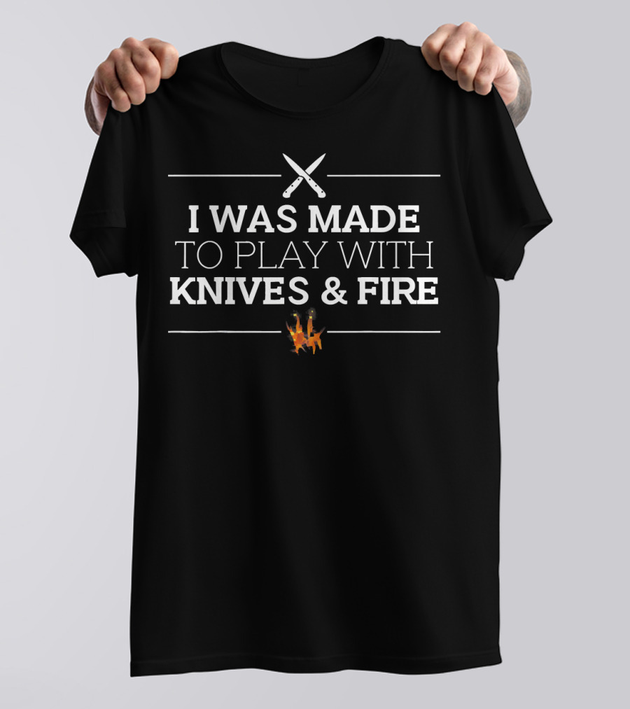I Was Made To Play With Knives And Fire Crossed Knives And Flame T-Shirt