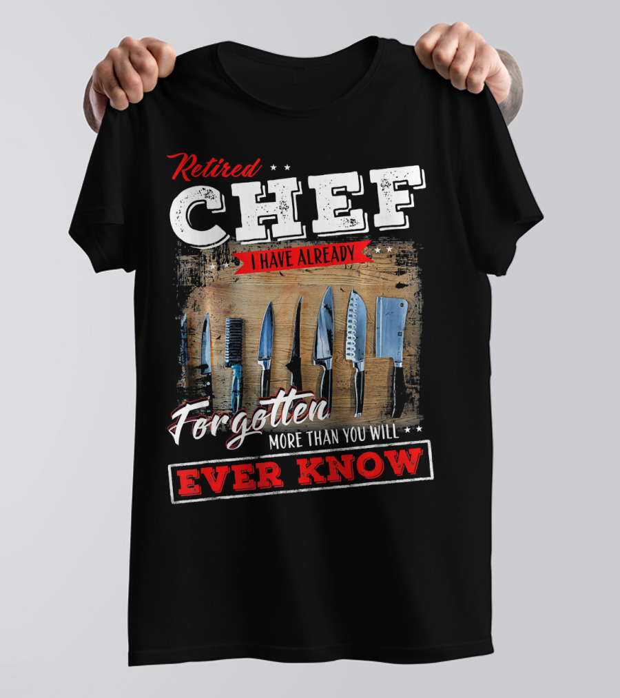Retired Chef I Have Already Forgotten More Than You Will Ever Know T-Shirt