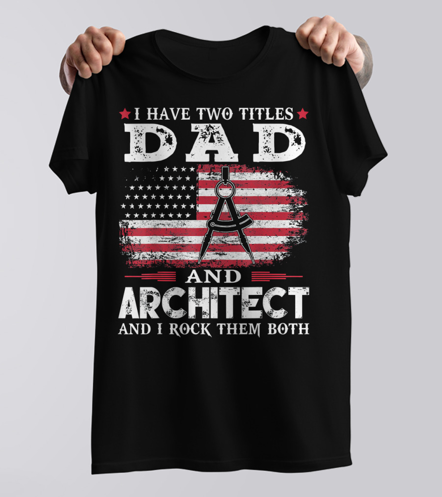 I Have Two Titles Dad And Architect And I Rock Them Both American Flag T-Shirt