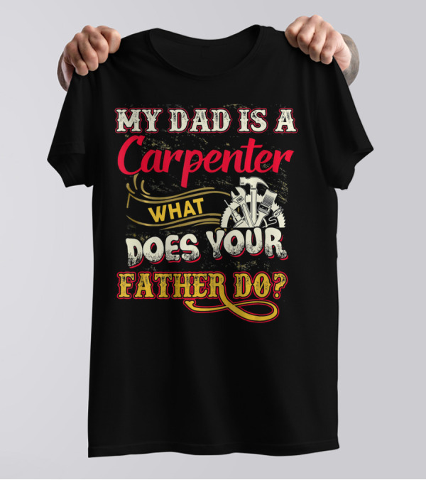 My Dad Is A Carpenter What Does Your Father Do T-Shirt