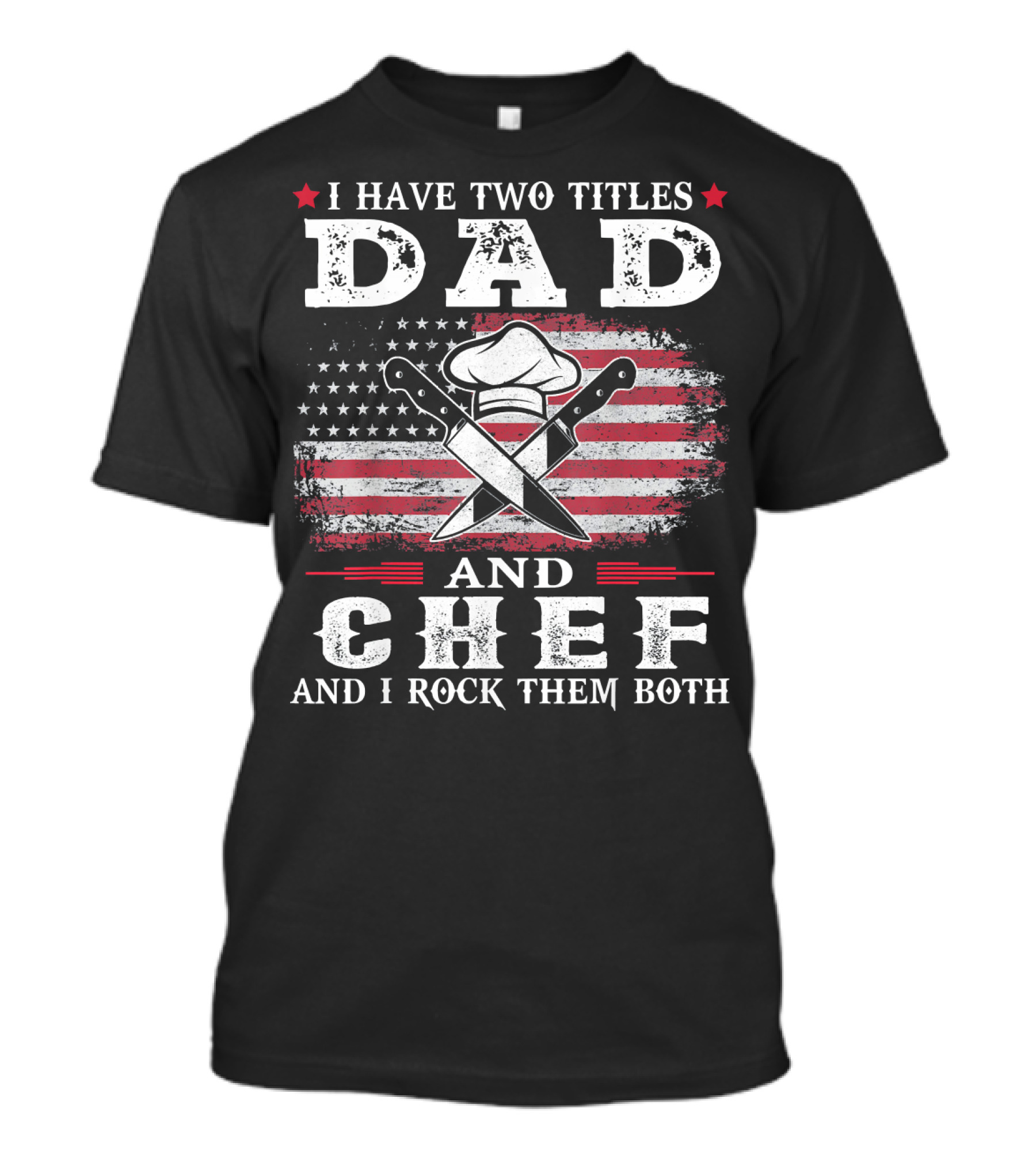 I Have Two Titles Dad And Chef And I Rock Them Both American Flag Chef Hat Crossed Knives T-Shirt