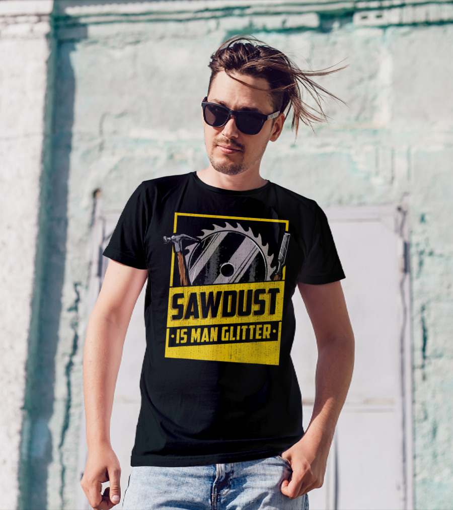 Sawdust Is Man Glitter Saw Blade Hammer Carpenter Mens T-Shirt