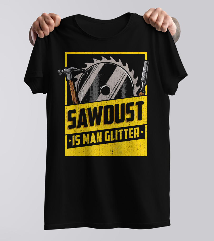 Sawdust Is Man Glitter Saw Blade Hammer Carpenter Mens T-Shirt