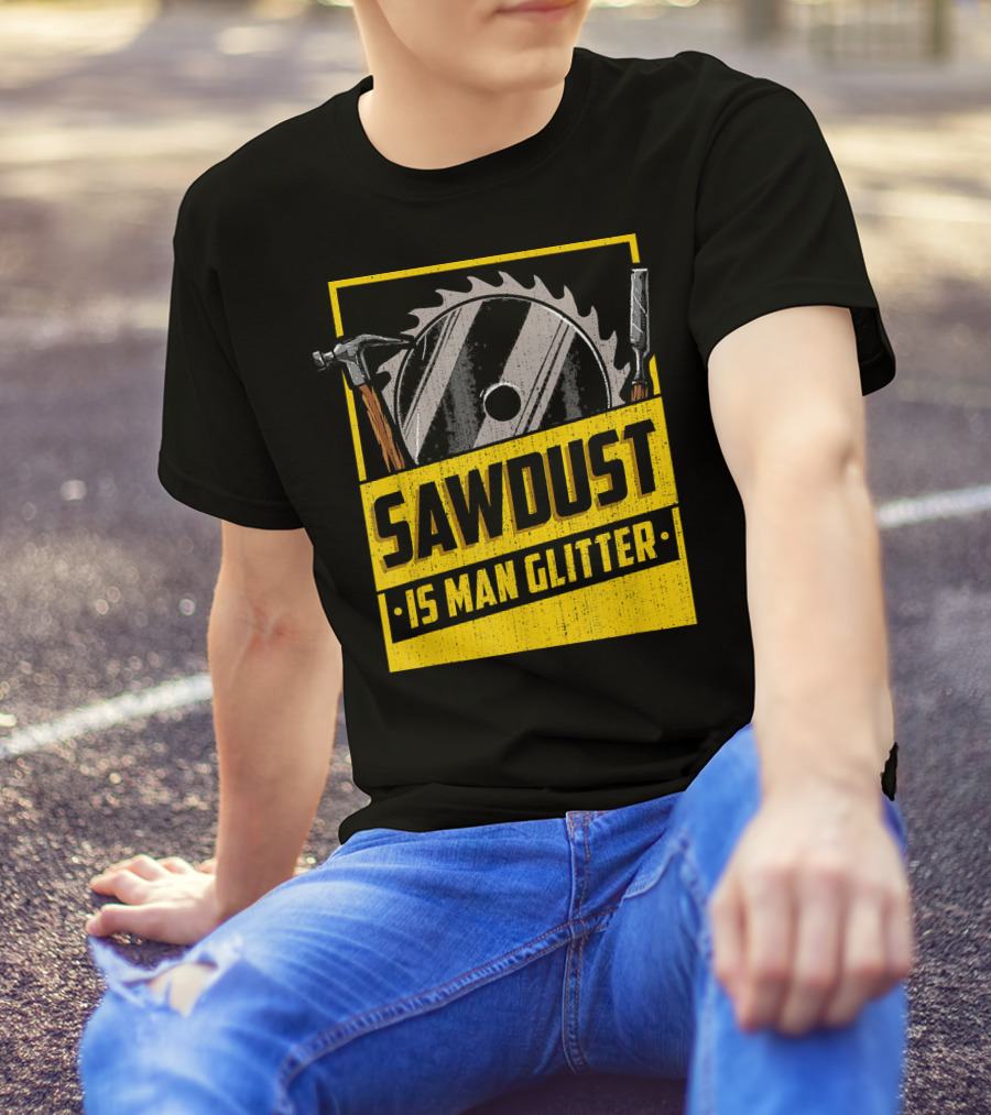Sawdust Is Man Glitter Saw Blade Hammer Carpenter Mens T-Shirt