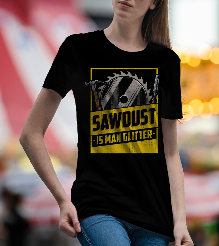 Sawdust Is Man Glitter Saw Blade Hammer Carpenter Mens T-Shirt