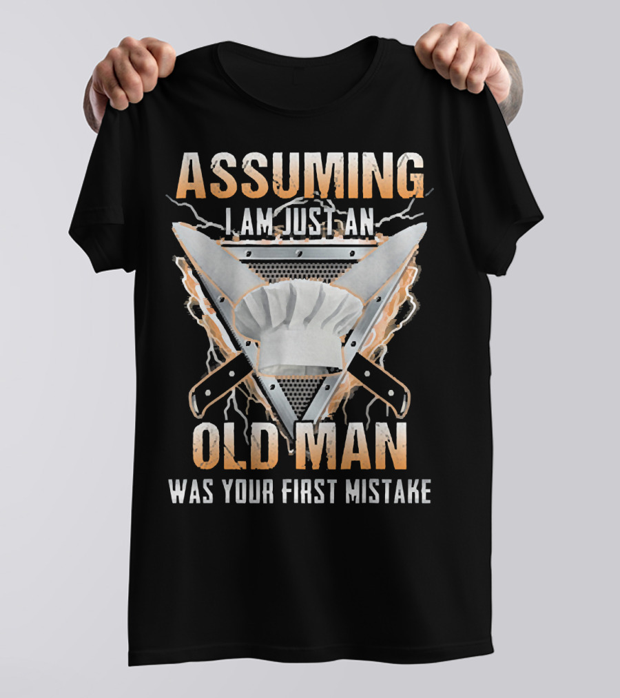 Assuming I Am Just An Old Man Was Your First Mistake Chef Hat Knife T-Shirt