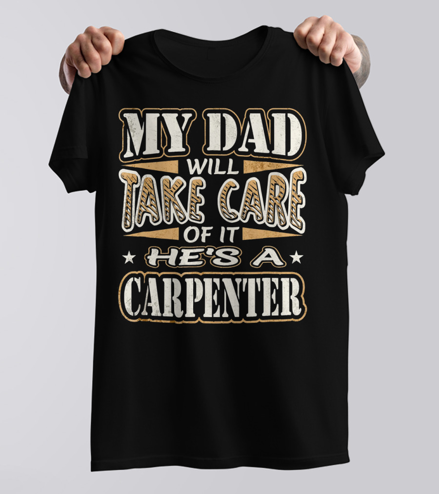 My Dad Will Take Care Of It He's A Carpenter T-Shirt