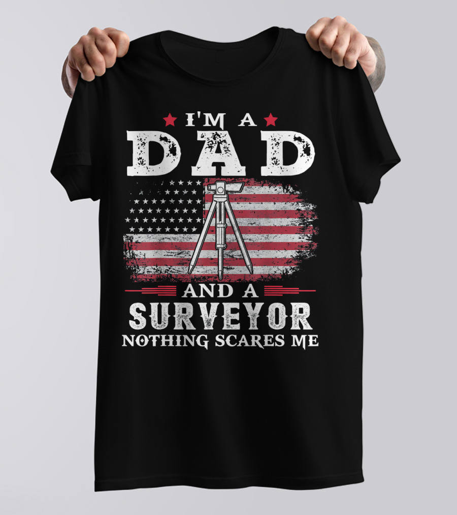 I'm A Dad And A Surveyor Nothing Scares Me American Flag T-Shirt